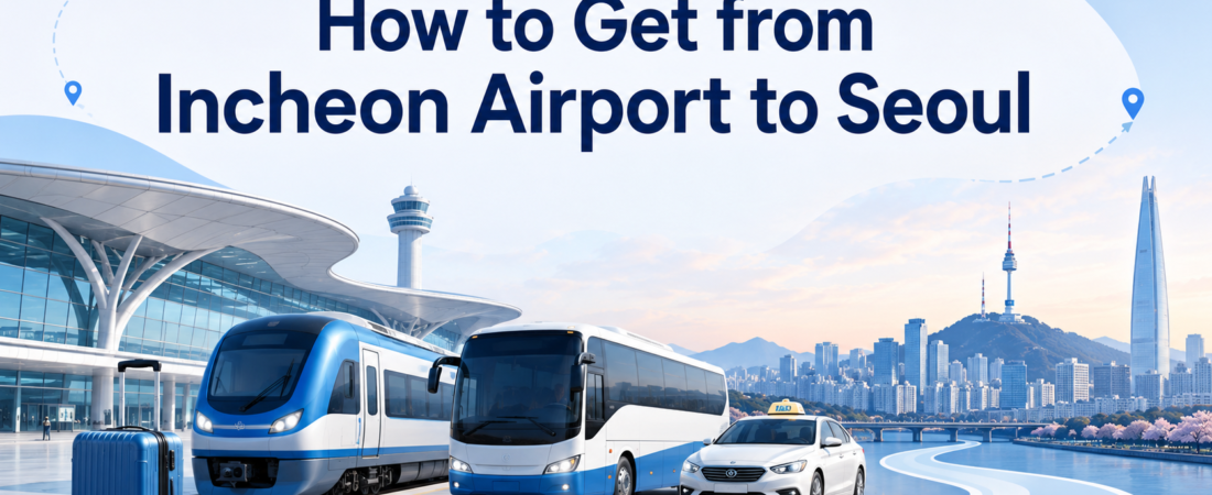 How to Get from Incheon Airport to Seoul: AREX, Bus, Taxi, and Transfer Guide